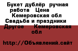 Букет дублёр  ручная работа › Цена ­ 350 - Кемеровская обл. Свадьба и праздники » Другое   . Кемеровская обл.